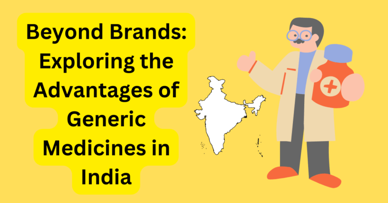 Beyond Brands: Exploring the Advantages of Generic Medicines in India